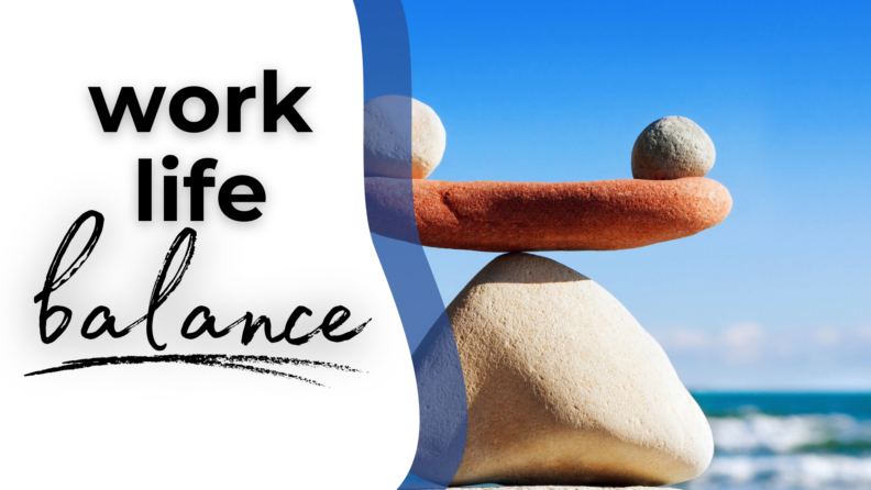 The phrase "Work/Life Balance" superimposed on a photo of a stack of balancing stones.