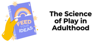 Image of a hand holding a book titled Feed Your Ideas, symbolizing The Science of Play in Adulthood